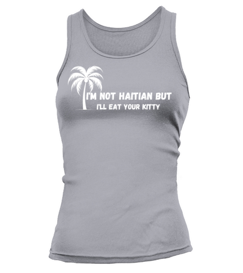Im Not Haitian But Ill Eat Your Kitty Tank top Woman