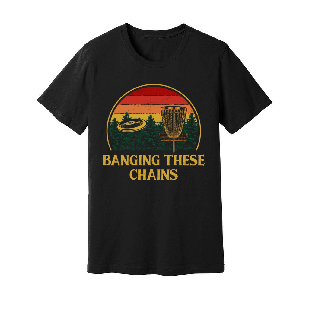 Banging These Chains Disc Golf Funny Golfer Humor Unisex Jersey Tee
