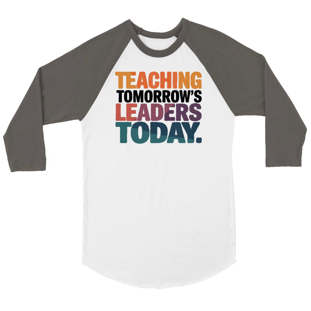 Teaching Tomorrow’s Leaders Today T-shirt Unisex ¾ sleeve Raglan T-shirt