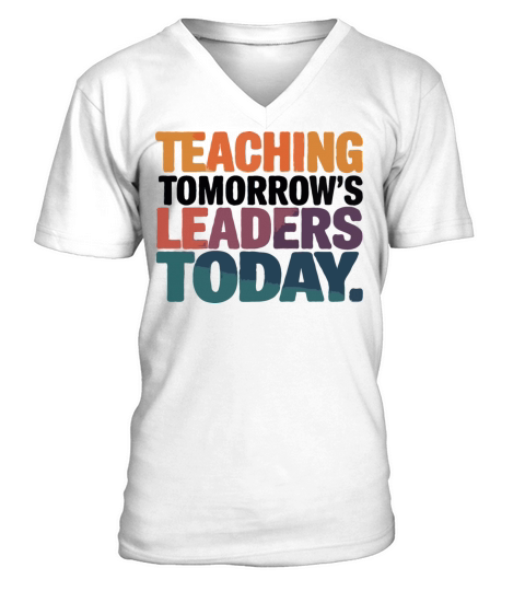 Teaching Tomorrow’s Leaders Today T-shirt V-Neck T-shirt
