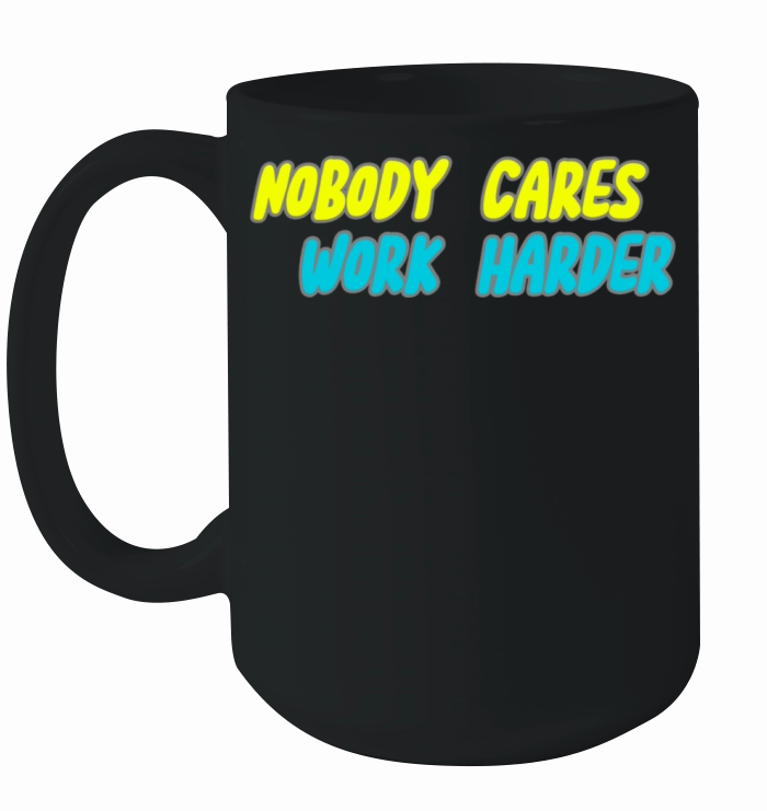 NOBODY CARES WORK HARDER Ceramic Mug