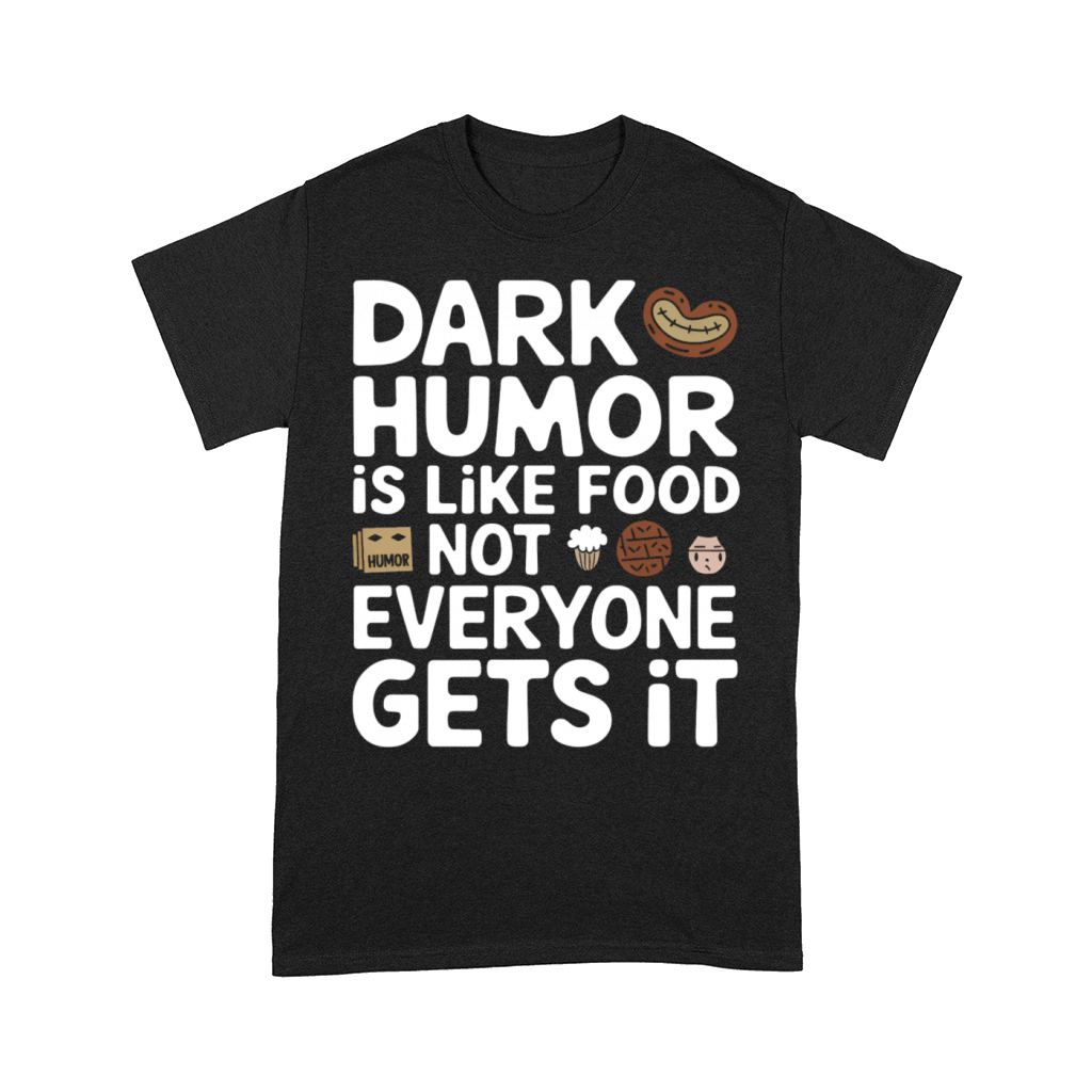 dark humor is like food not everyone gets it jokes Comfort T-shirt
