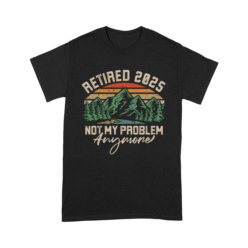 Retired 2025 Not My Problem Anymore Retirement Comfort T-shirt