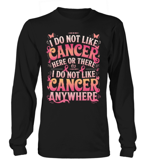 I Do Not Like Cancer Anywhere Long sleeved Unisex