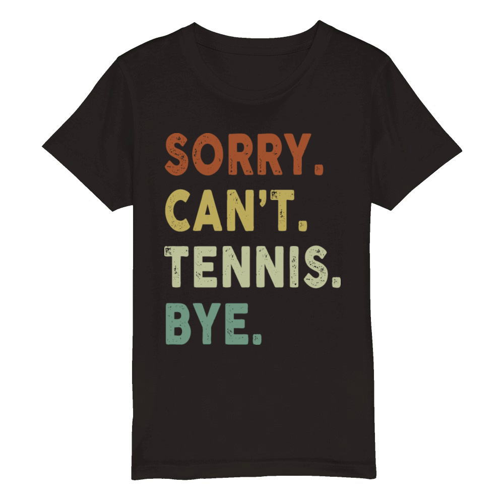 Funny Tennis Sorry Cant Tennis Bye Player Fun Organic Kids Crewneck T-shirt