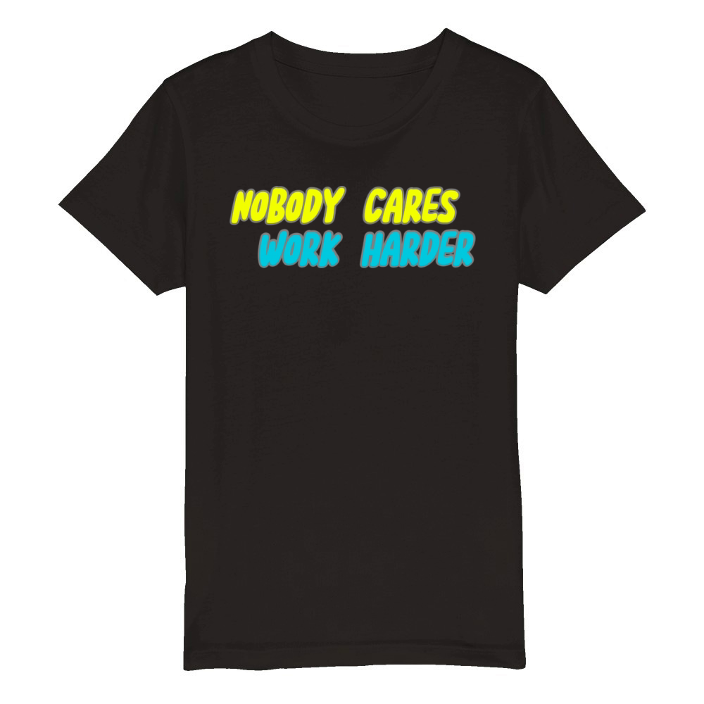 NOBODY CARES WORK HARDER Organic Kids Crewneck T-shirt