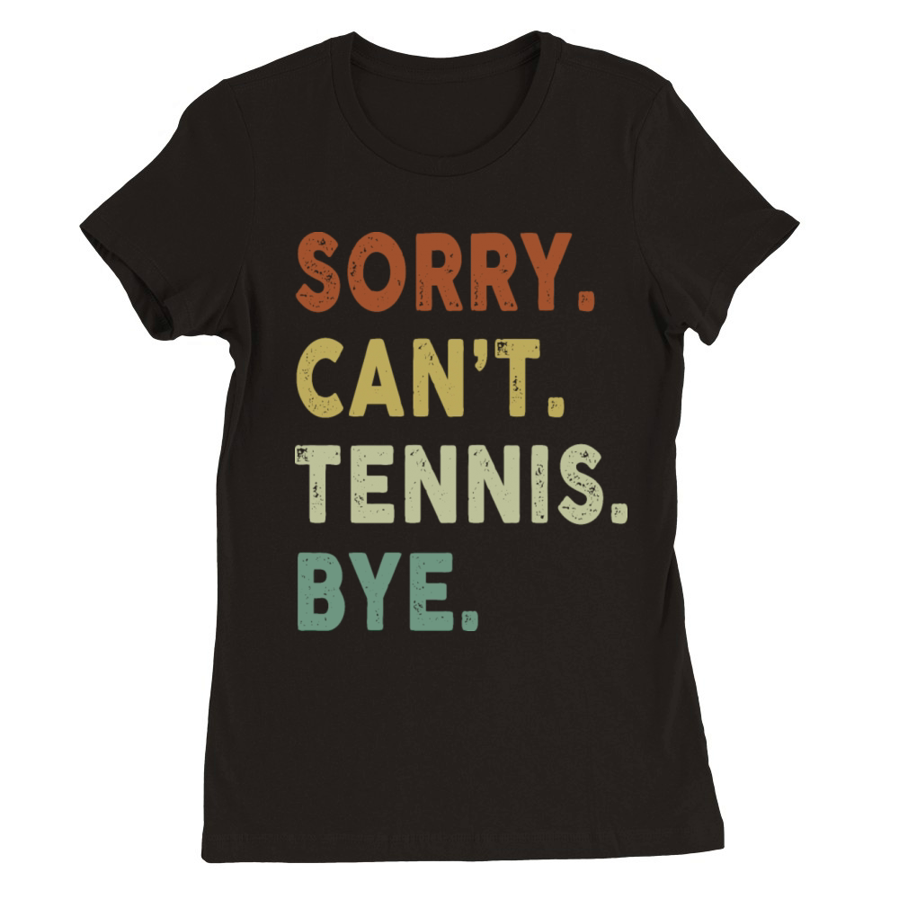 Funny Tennis Sorry Cant Tennis Bye Player Fun Premium Womens Crewneck T-shirt
