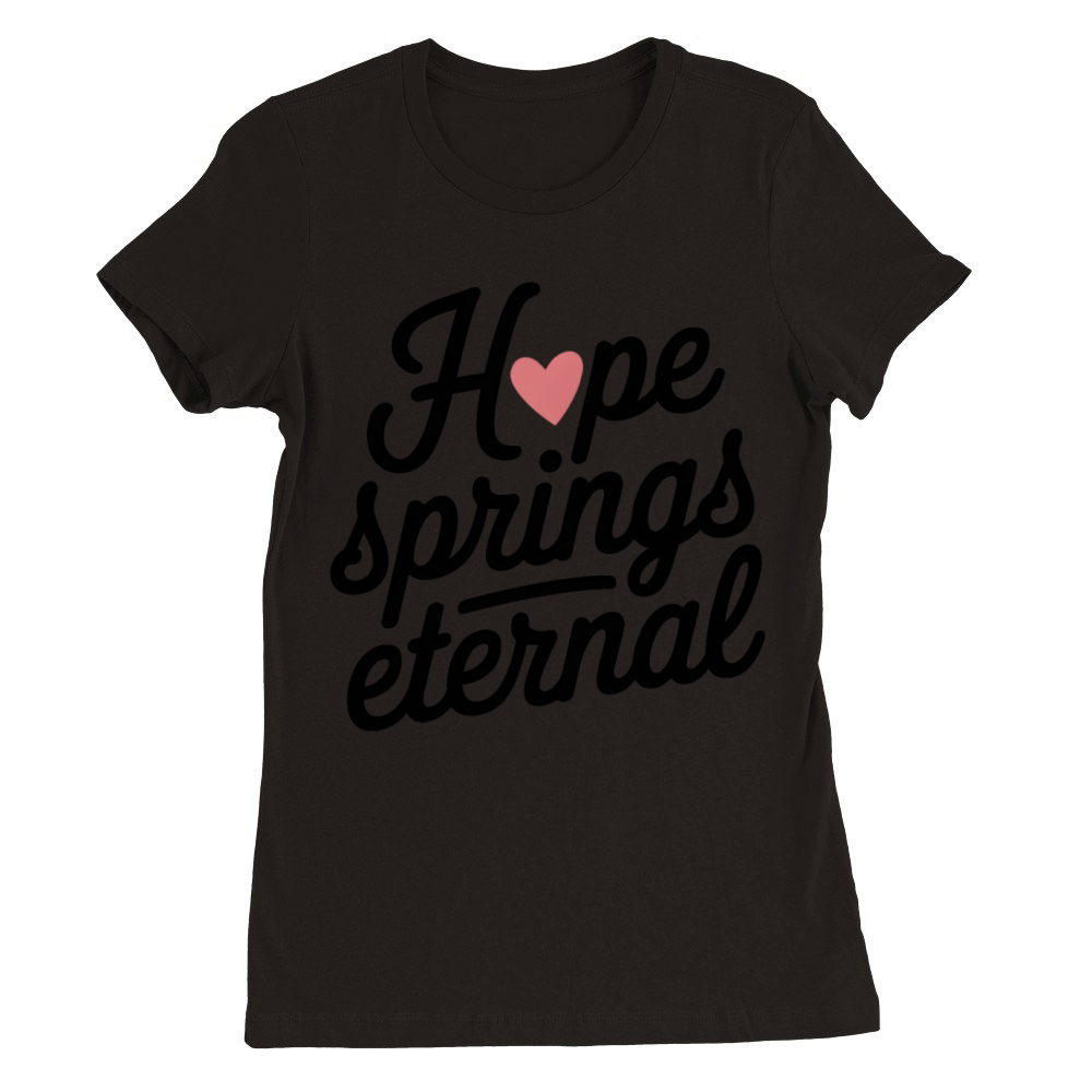 Hope Springs Eternal Premium Womens Crewneck T-shirt