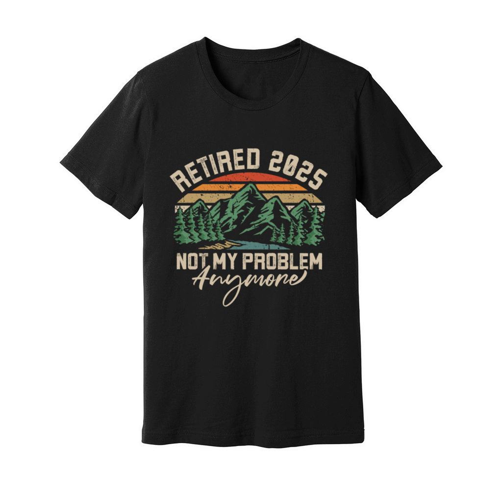 Retired 2025 Not My Problem Anymore Retirement Unisex Jersey Tee