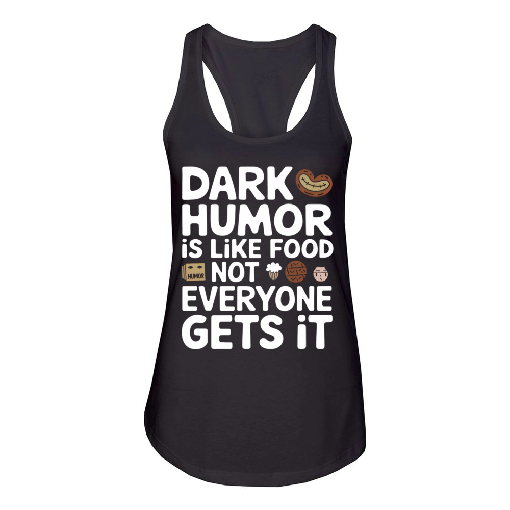 dark humor is like food not everyone gets it jokes Women's Racerback Tank