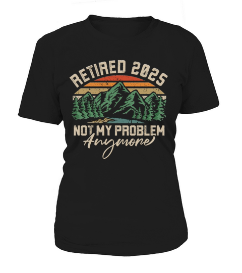 Retired 2025 Not My Problem Anymore Retirement Women's T-Shirt