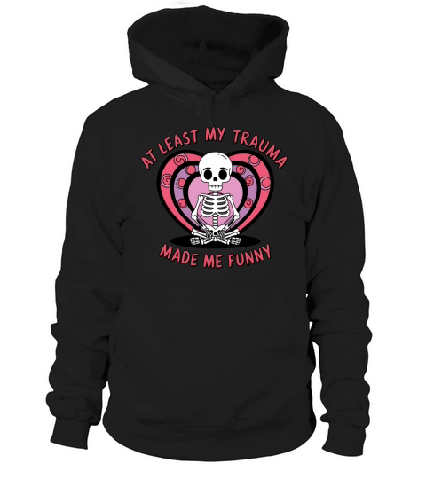 At Least My Trauma Made Me Funny Skeleton Tee Hoodie Unisex