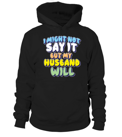 I Might Not Say It But My Husband Will Hoodie Unisex
