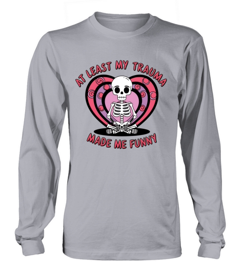 At Least My Trauma Made Me Funny Skeleton Tee Long sleeved Unisex