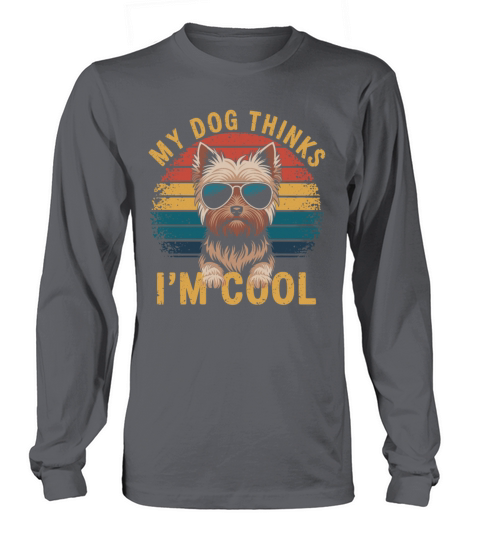 Yorkshire Terrier My Dog Thinks Im Cool Yorkie Long sleeved Unisex