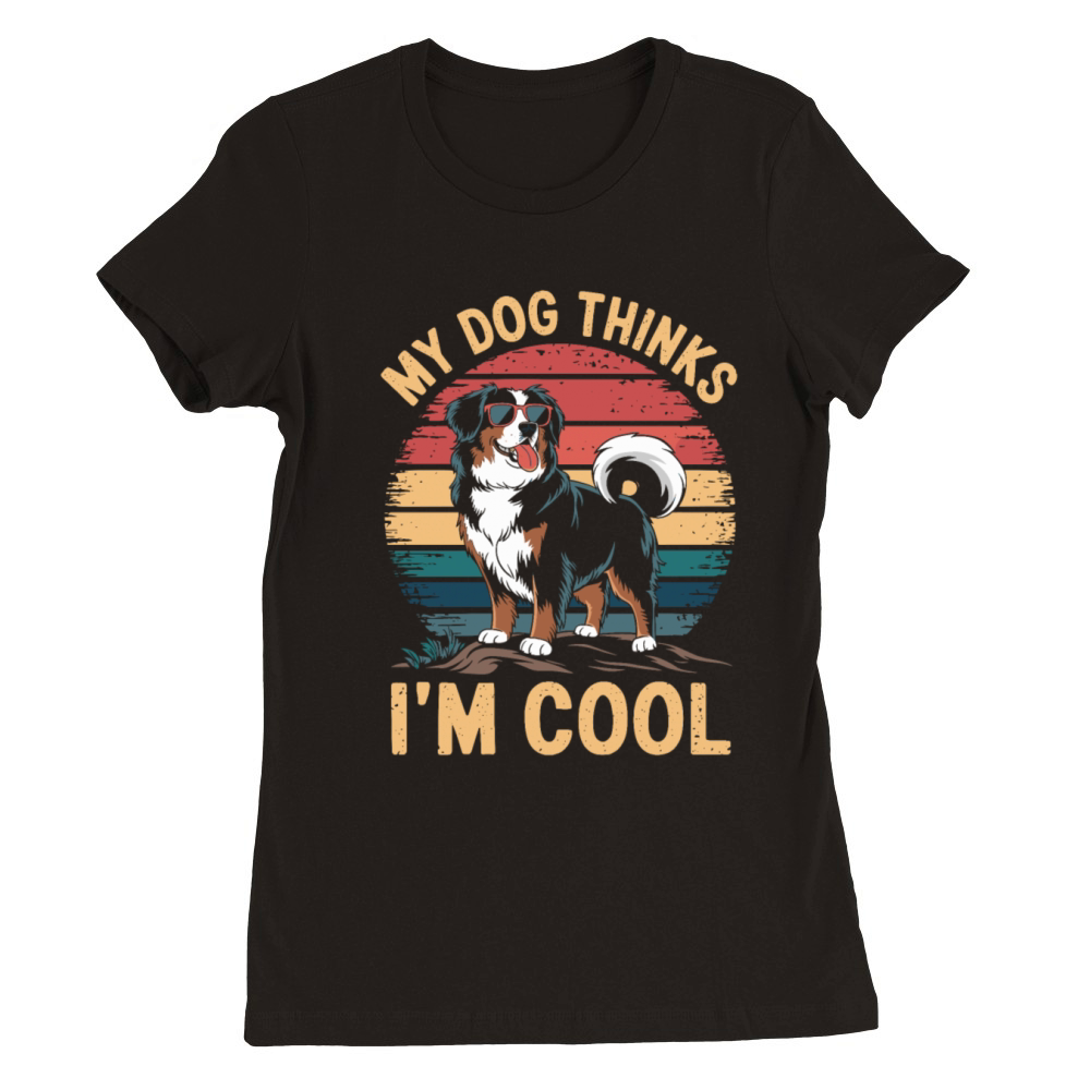 Benese Mountain Dog My Dog Thinks Im Cool Premium Womens Crewneck T-shirt