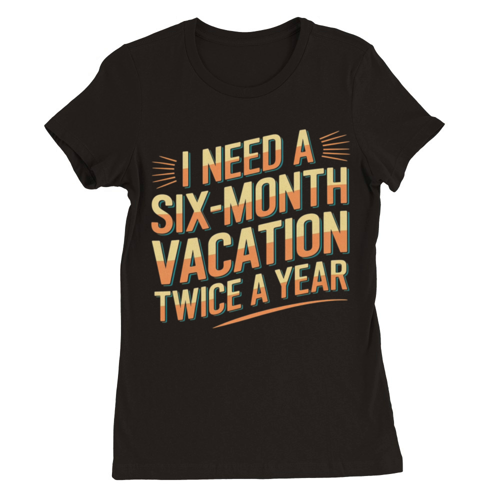 Six Months Vacation Vintage Retro T-Shirt Design Premium Womens Crewneck T-shirt