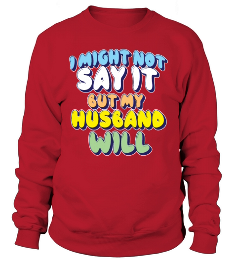 I Might Not Say It But My Husband Will Sweatshirt Unisex
