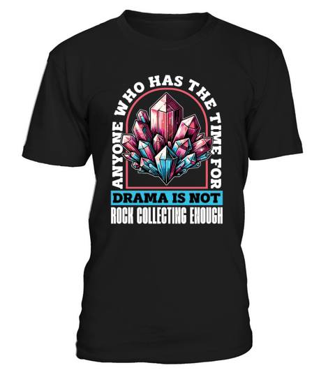 Geologist Anyone Who Has The Time Rockhounding T-Shirt Unisex