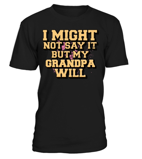 I Might Not Say It But My Grandpa Will T-Shirt Unisex