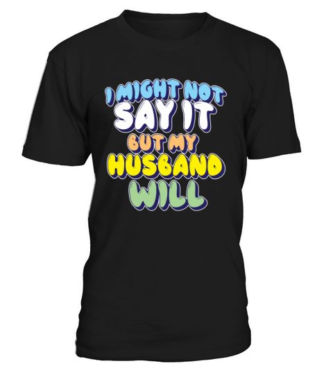 I Might Not Say It But My Husband Will T-Shirt Unisex