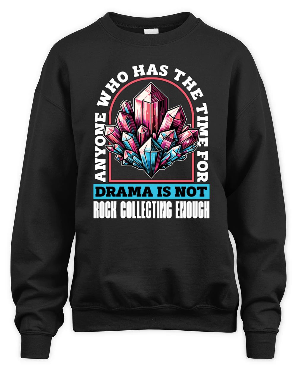 Geologist Anyone Who Has The Time Rockhounding Unisex Premium Crewneck Sweatshirt