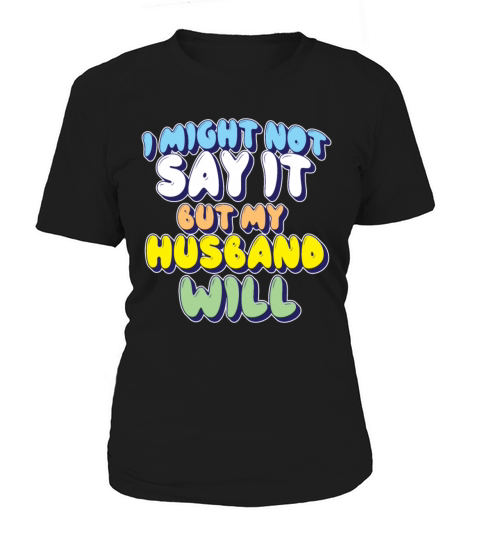 I Might Not Say It But My Husband Will Women's T-Shirt