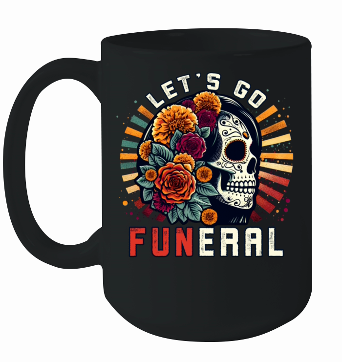 Lets Go Funeral Celebrate Dia De Los Muertos Pun Ceramic Mug