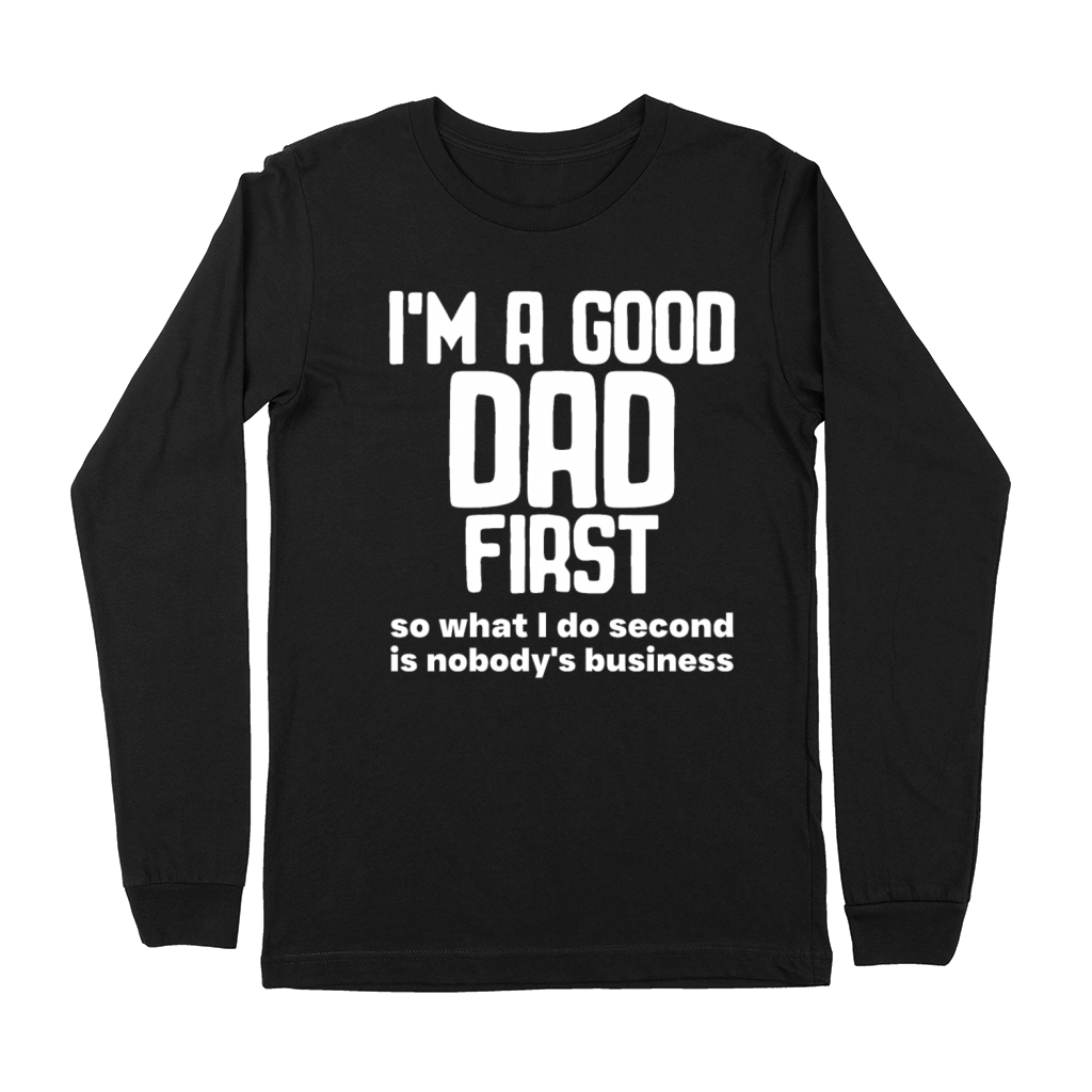 Im a good dad first so what I do second is nobody Premium Long Sleeve
