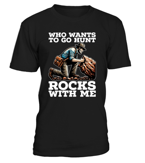 Rockhounding Who Wants To Go Hunt Rocks Geologist T-Shirt Unisex