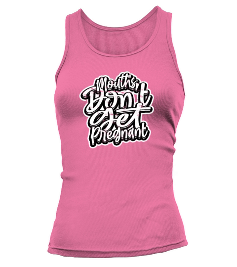 Mouths Dont Get Pregnant - Funny Tank top Woman