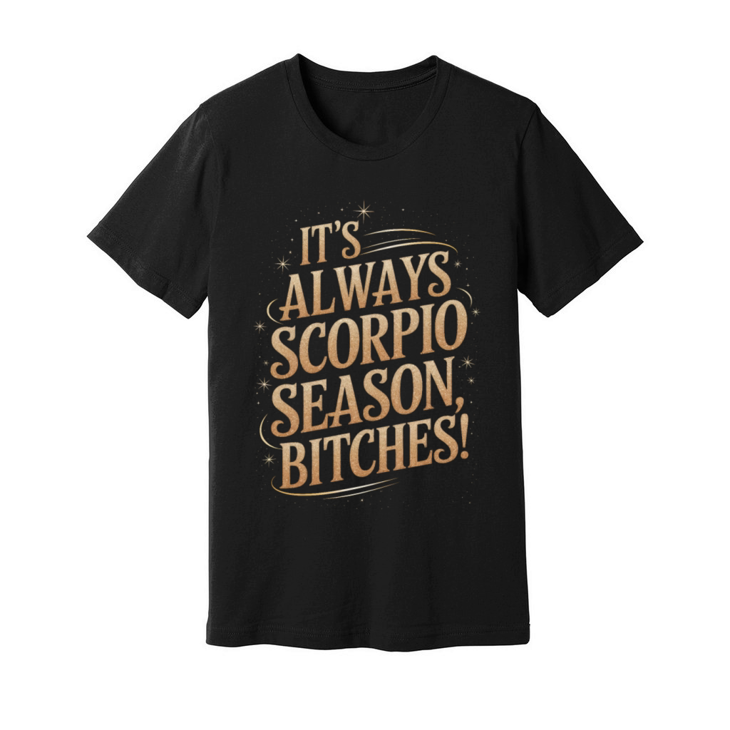 Its Always Scorpio Season Funny Scorpio Quote Unisex Jersey Tee