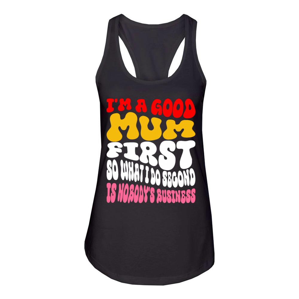 Im a good mum first so what I do second is nobody Women's Racerback Tank