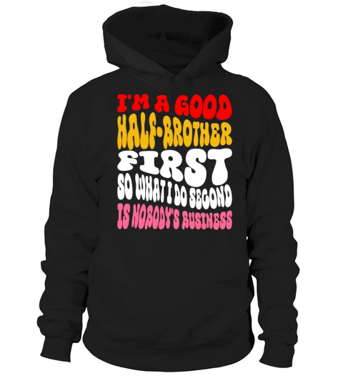 Im a good half-brother first so what I do second Hoodie Unisex