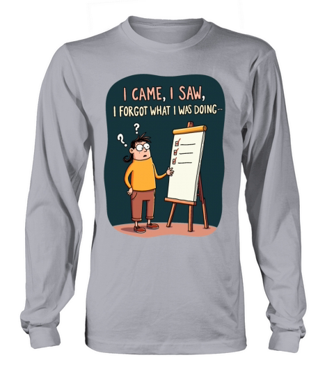 I Came I Saw I Forgot - Funny Forgetfulness Humor Long sleeved Unisex