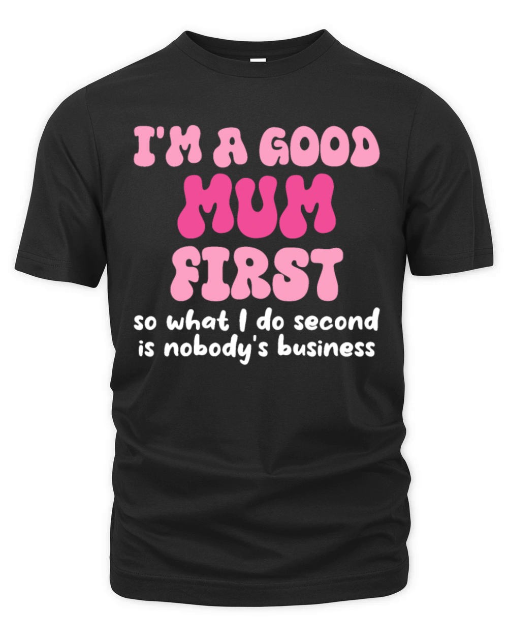 Im a good mum first so what I do second is nobody Organic Unisex T-shirt