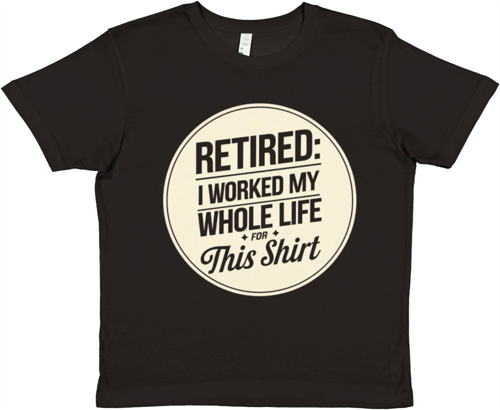 Retired I Worked My Whole Life for This Shirt Premium Kids Crewneck T-shirt
