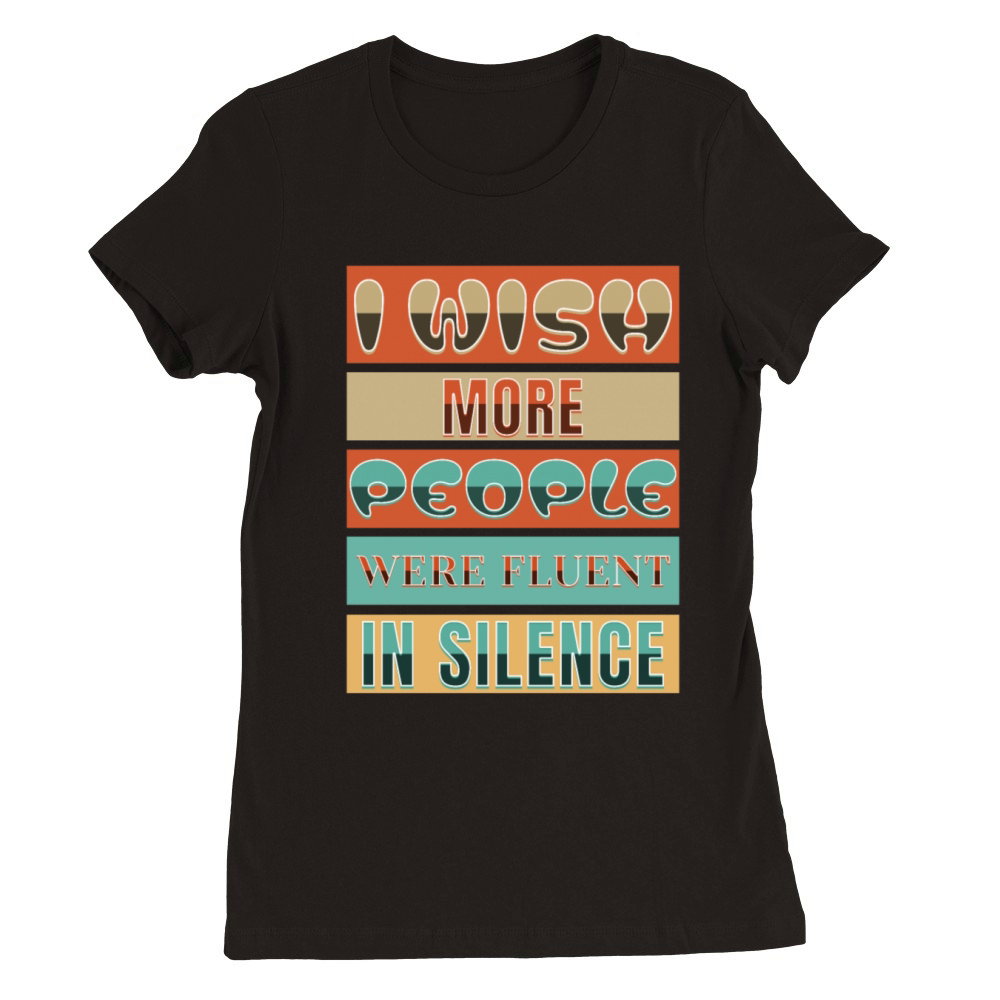 I Wish More People Were Fluent In Silence Premium Womens Crewneck T-shirt