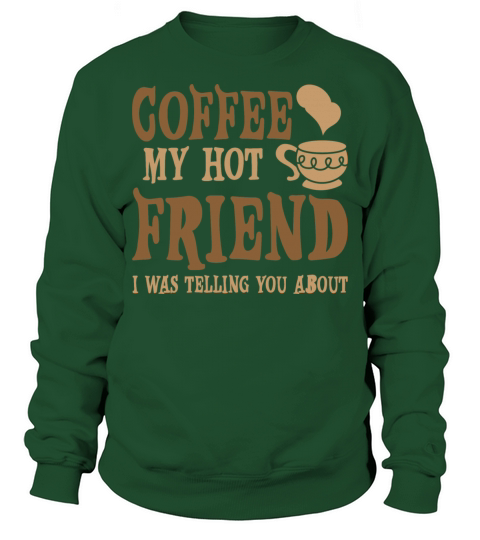 Coffee My Hot Friend I Was Telling You About 4 Sweatshirt Unisex