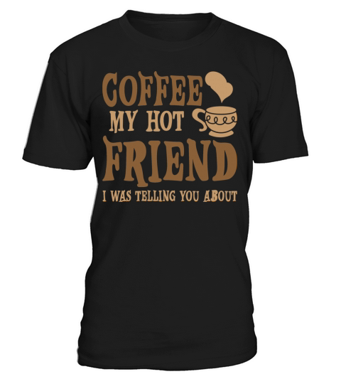 Coffee My Hot Friend I Was Telling You About 4 T-Shirt Unisex