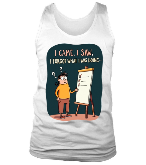I Came I Saw I Forgot - Funny Forgetfulness Humor Tank Top Unisex