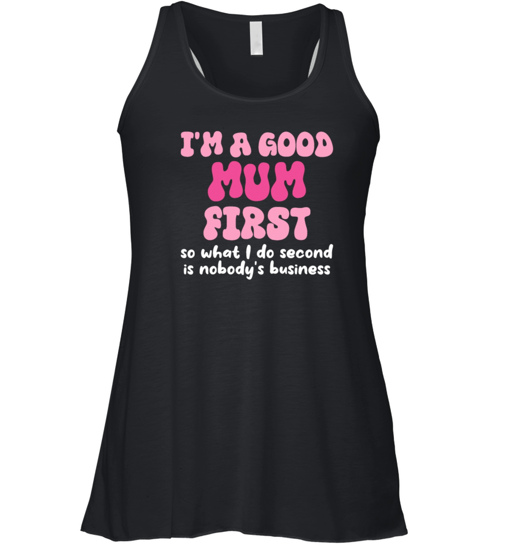 Im a good mum first so what I do second is nobody Women's Flowy Tank Top