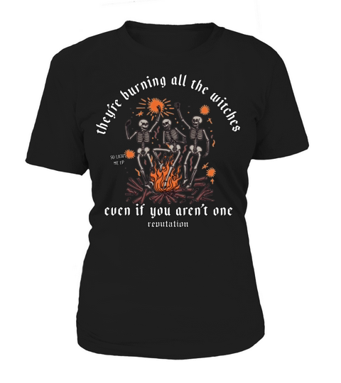 Theyre Burning All The Witches Even If You Arent Women's T-Shirt