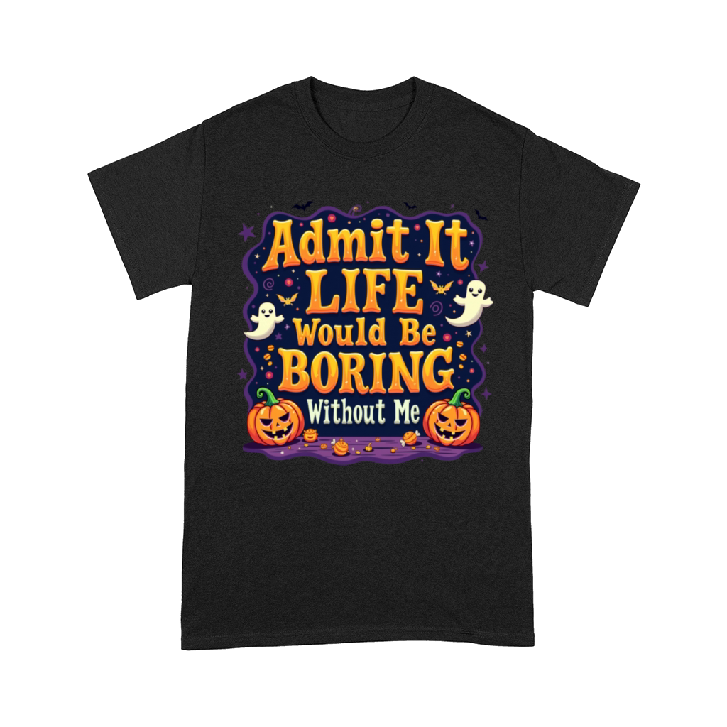 Admit It Life Would Be Boring Without Me Halloween Comfort T-shirt