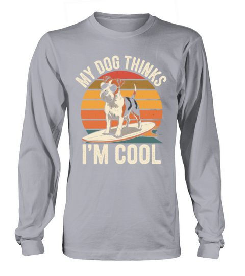 Yorkshire Terrier My Dog Thinks Im Cool Yorkie Long sleeved Unisex