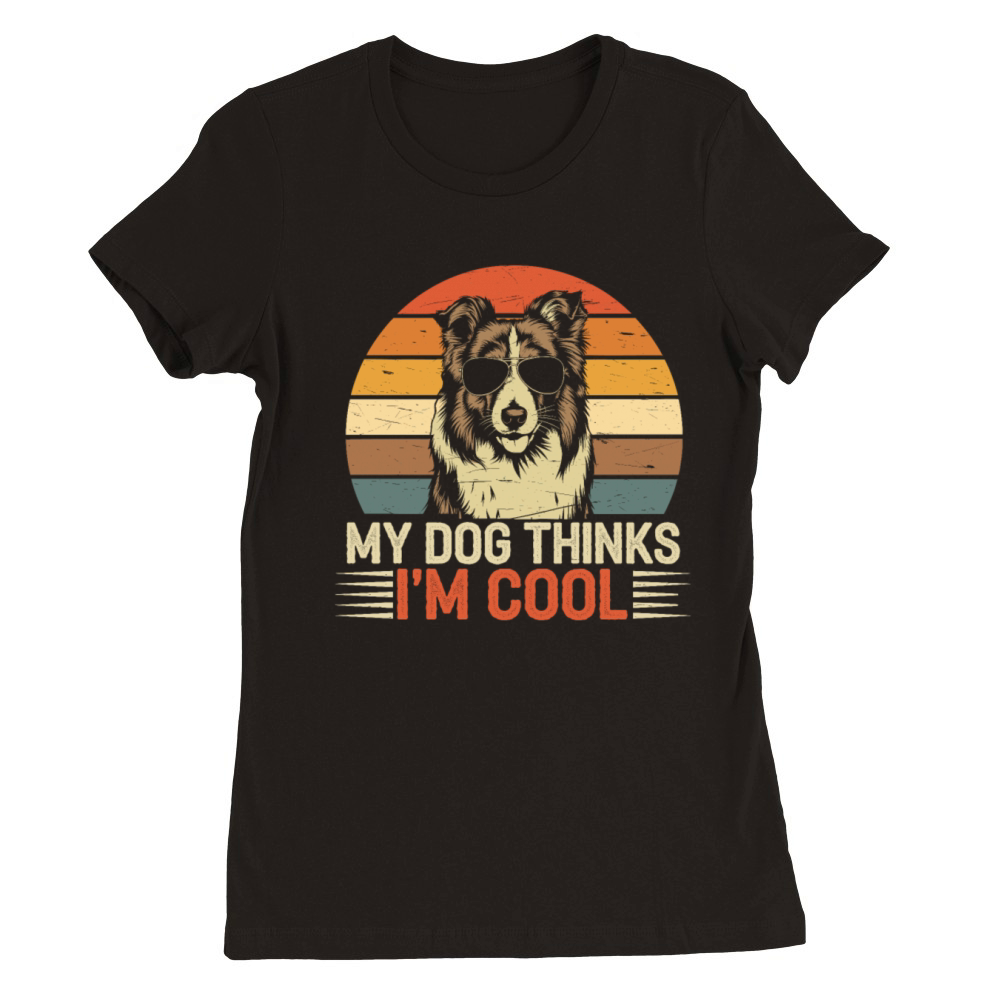 Shetland Sheepdog My Dog Thinks Im Cool Sheltie Premium Womens Crewneck T-shirt