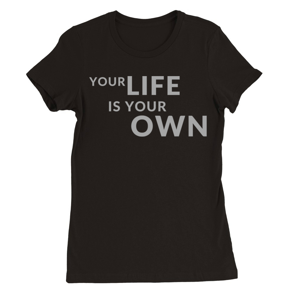 Your Life is Your Own Cute Minimalist Funny Shirt Premium Womens Crewneck T-shirt