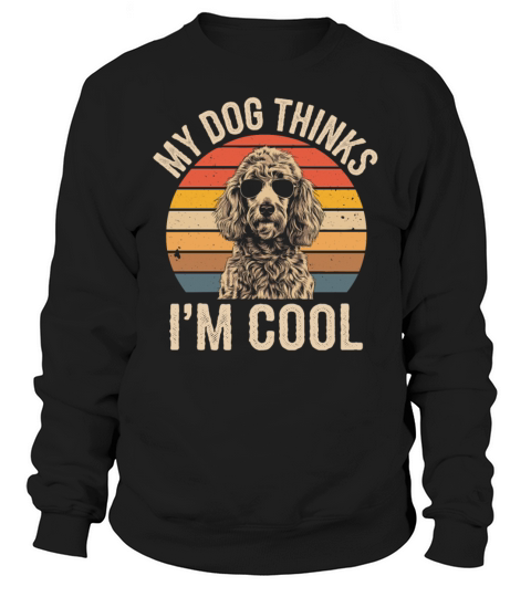 Poodle My Dog Thinks Im Cool Sweatshirt Unisex