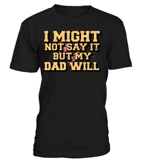 I Might Not Say It But My Dad Will T-Shirt Unisex