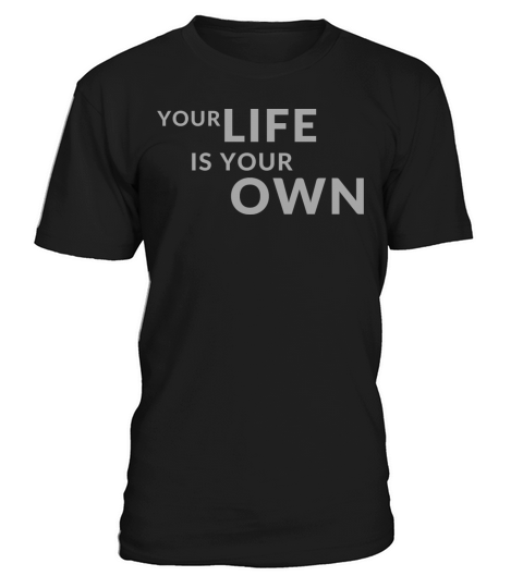 Your Life is Your Own Cute Minimalist Funny Shirt T-Shirt Unisex